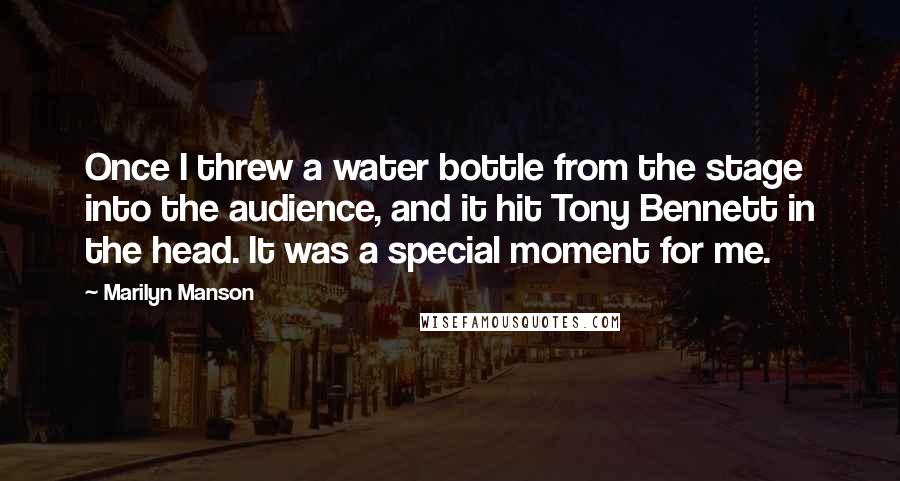 Marilyn Manson Quotes: Once I threw a water bottle from the stage into the audience, and it hit Tony Bennett in the head. It was a special moment for me.