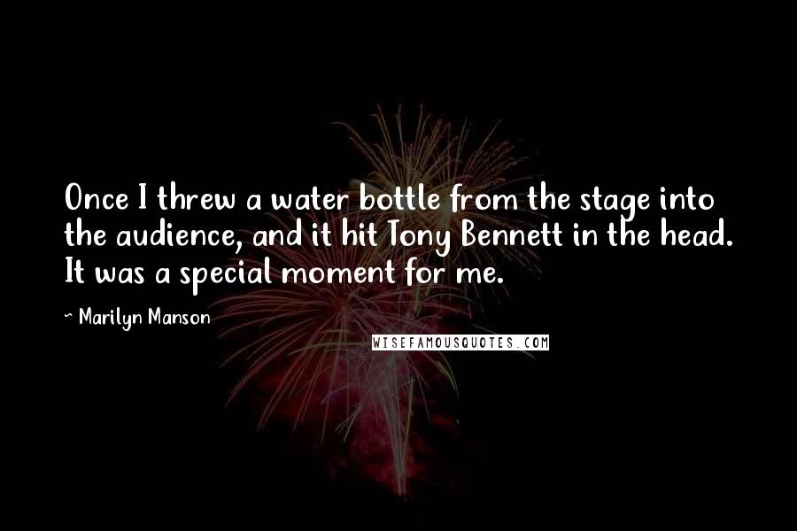 Marilyn Manson Quotes: Once I threw a water bottle from the stage into the audience, and it hit Tony Bennett in the head. It was a special moment for me.