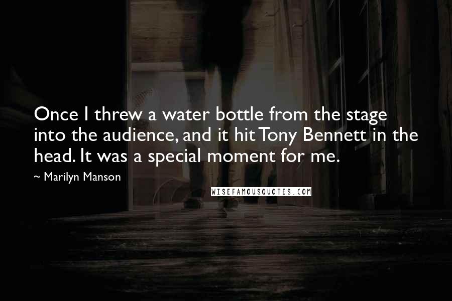 Marilyn Manson Quotes: Once I threw a water bottle from the stage into the audience, and it hit Tony Bennett in the head. It was a special moment for me.