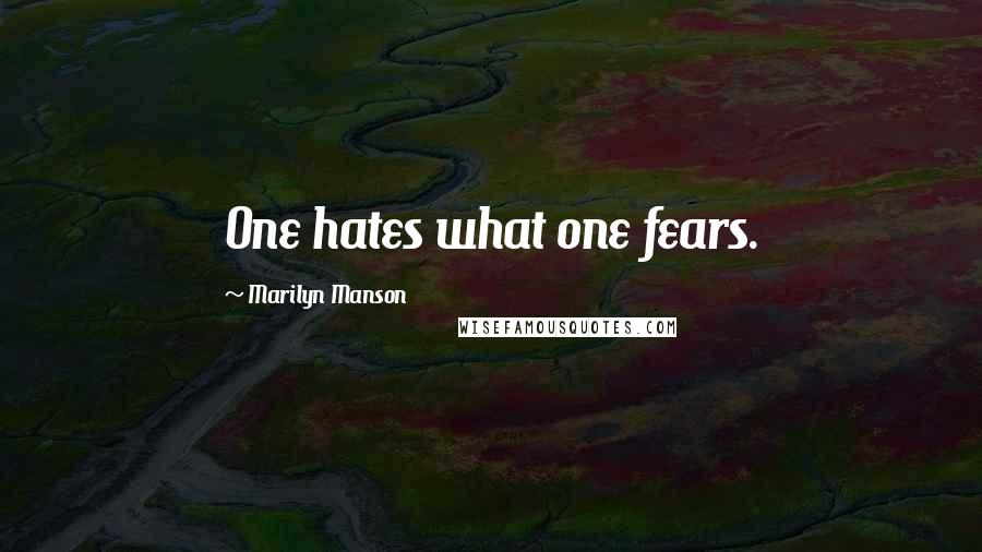 Marilyn Manson Quotes: One hates what one fears.
