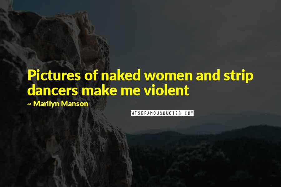 Marilyn Manson Quotes: Pictures of naked women and strip dancers make me violent