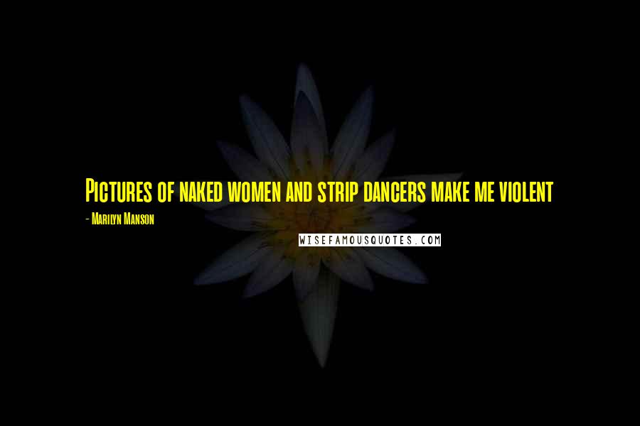 Marilyn Manson Quotes: Pictures of naked women and strip dancers make me violent