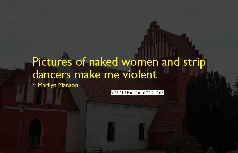 Marilyn Manson Quotes: Pictures of naked women and strip dancers make me violent