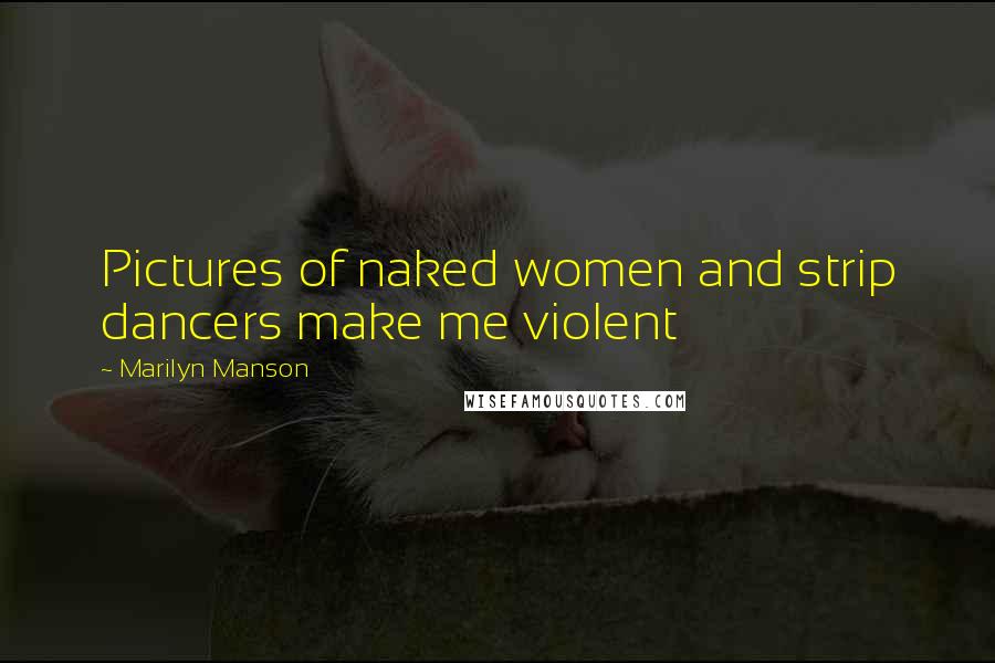 Marilyn Manson Quotes: Pictures of naked women and strip dancers make me violent