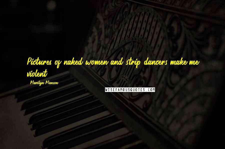 Marilyn Manson Quotes: Pictures of naked women and strip dancers make me violent