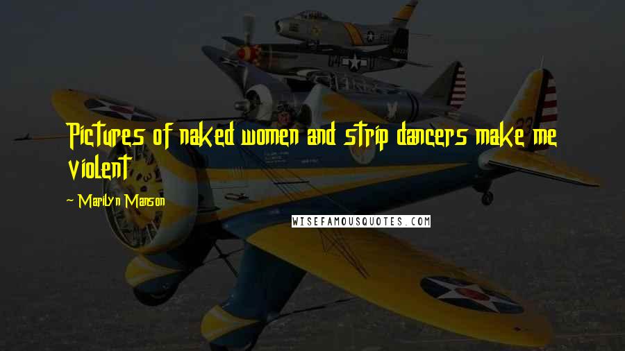 Marilyn Manson Quotes: Pictures of naked women and strip dancers make me violent