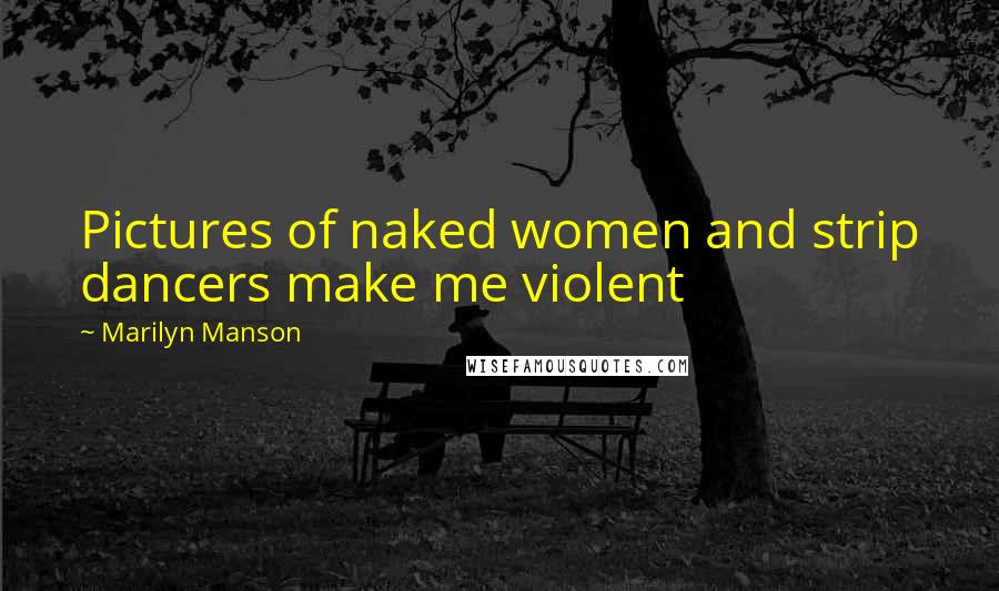 Marilyn Manson Quotes: Pictures of naked women and strip dancers make me violent