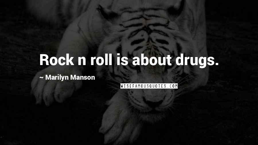 Marilyn Manson Quotes: Rock n roll is about drugs.