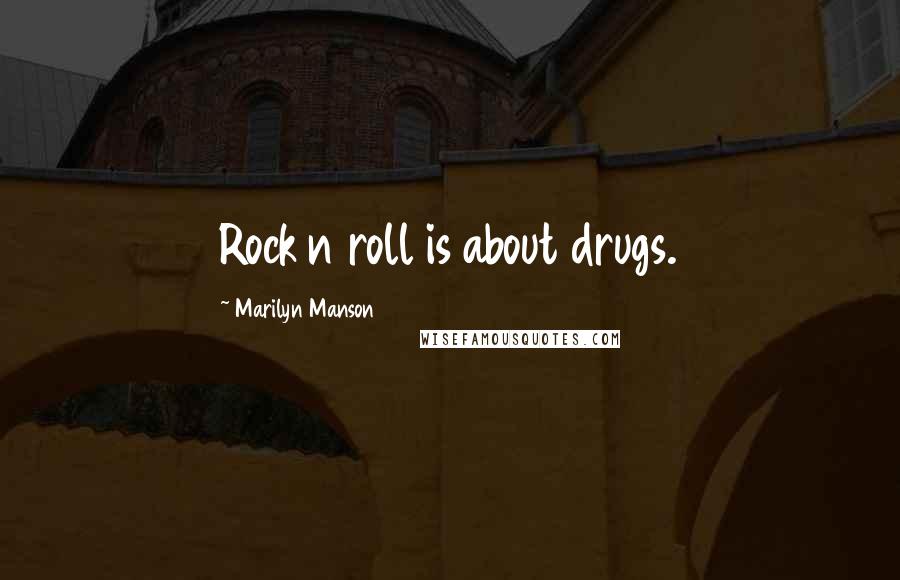 Marilyn Manson Quotes: Rock n roll is about drugs.