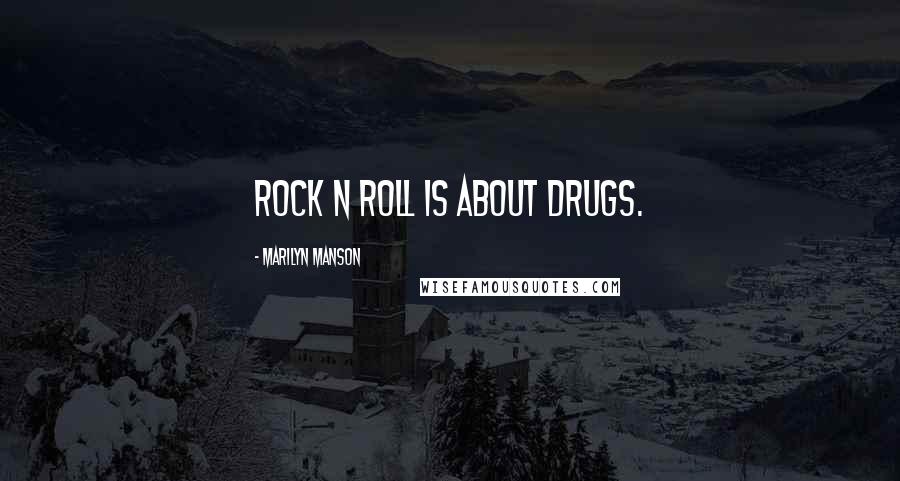 Marilyn Manson Quotes: Rock n roll is about drugs.