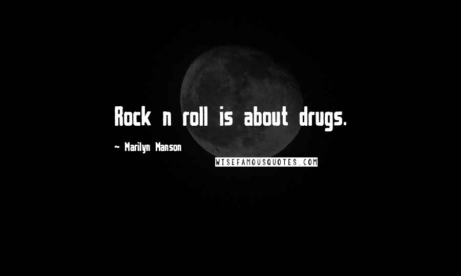 Marilyn Manson Quotes: Rock n roll is about drugs.