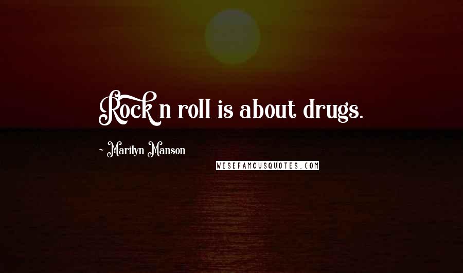 Marilyn Manson Quotes: Rock n roll is about drugs.