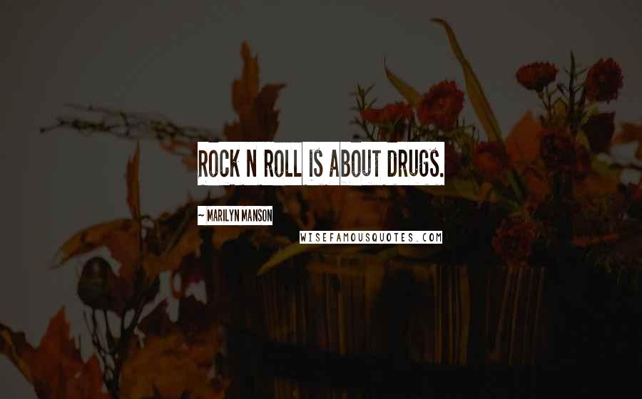 Marilyn Manson Quotes: Rock n roll is about drugs.