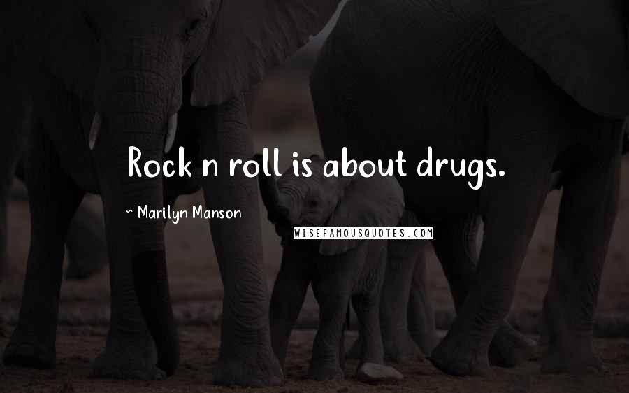 Marilyn Manson Quotes: Rock n roll is about drugs.