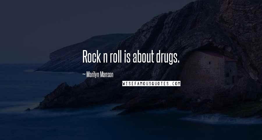 Marilyn Manson Quotes: Rock n roll is about drugs.