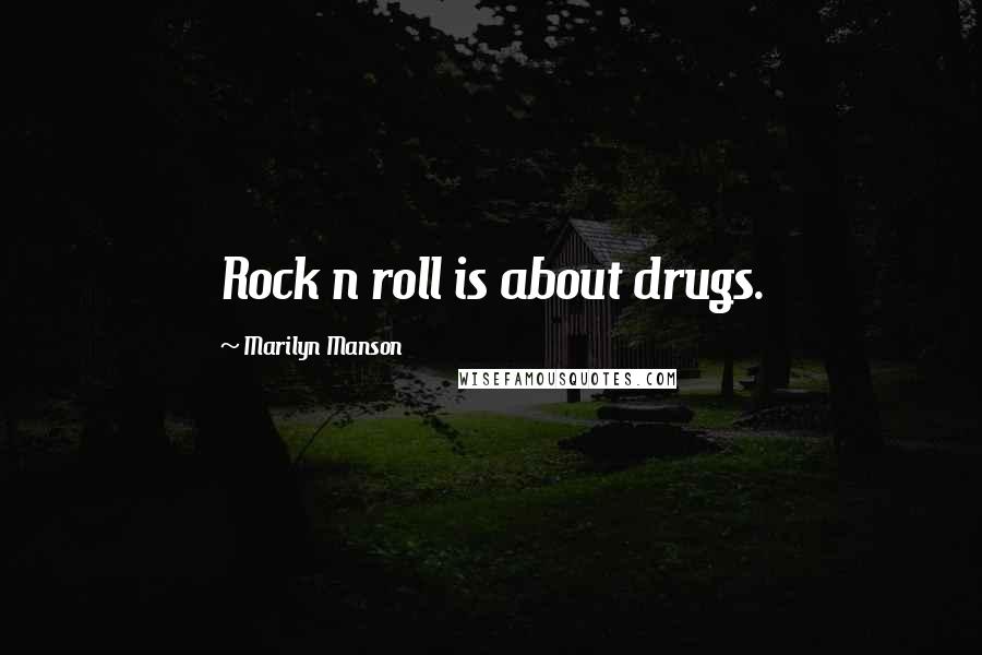 Marilyn Manson Quotes: Rock n roll is about drugs.