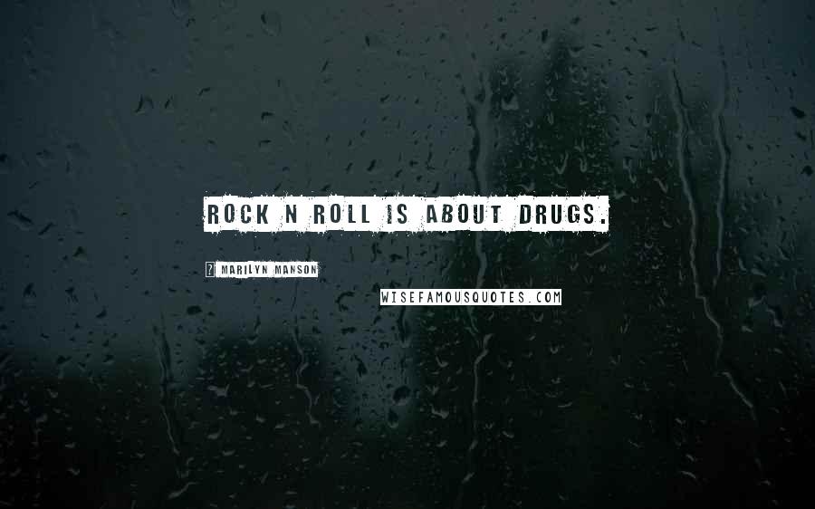 Marilyn Manson Quotes: Rock n roll is about drugs.