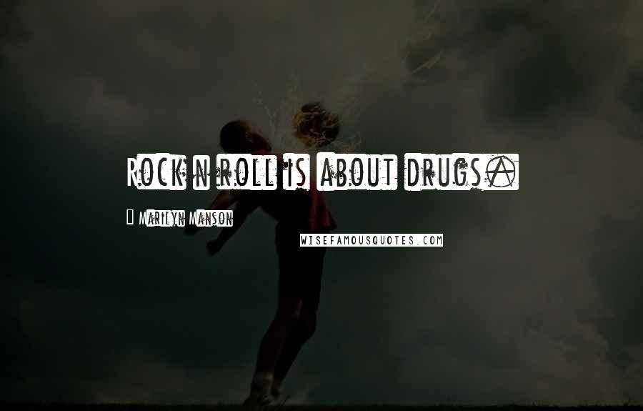 Marilyn Manson Quotes: Rock n roll is about drugs.