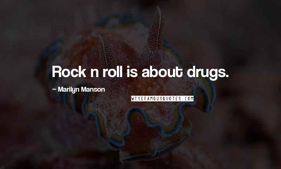Marilyn Manson Quotes: Rock n roll is about drugs.