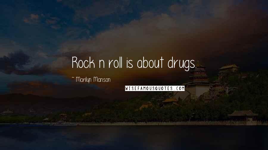 Marilyn Manson Quotes: Rock n roll is about drugs.