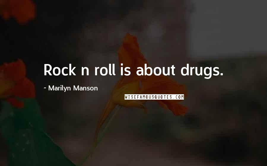 Marilyn Manson Quotes: Rock n roll is about drugs.