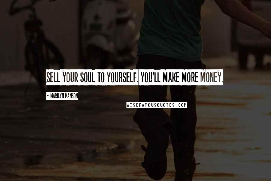 Marilyn Manson Quotes: Sell your soul to yourself. You'll make more money.
