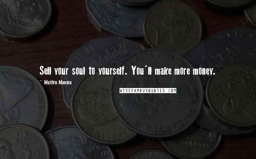 Marilyn Manson Quotes: Sell your soul to yourself. You'll make more money.