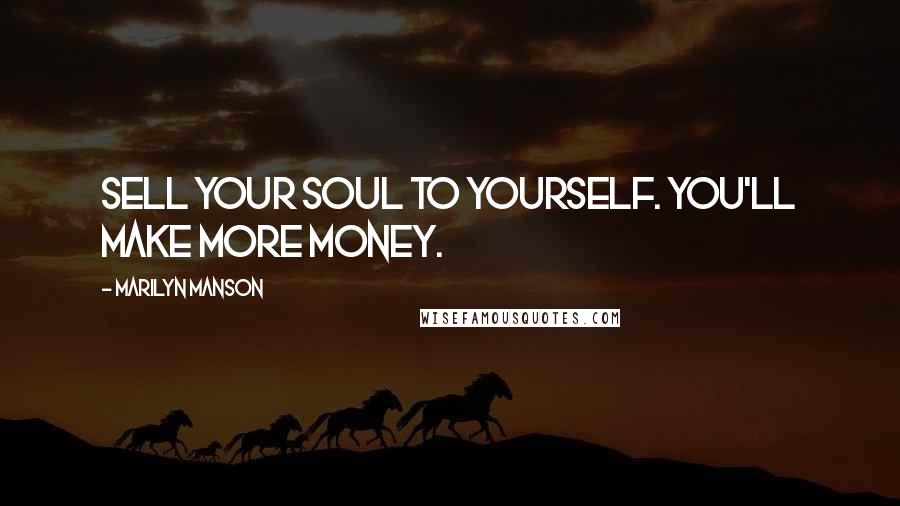 Marilyn Manson Quotes: Sell your soul to yourself. You'll make more money.