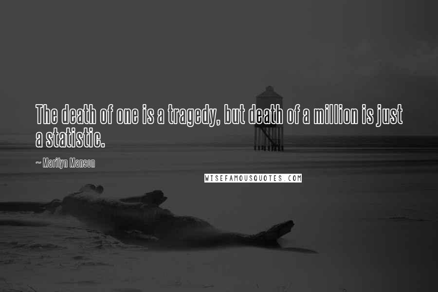 Marilyn Manson Quotes: The death of one is a tragedy, but death of a million is just a statistic.