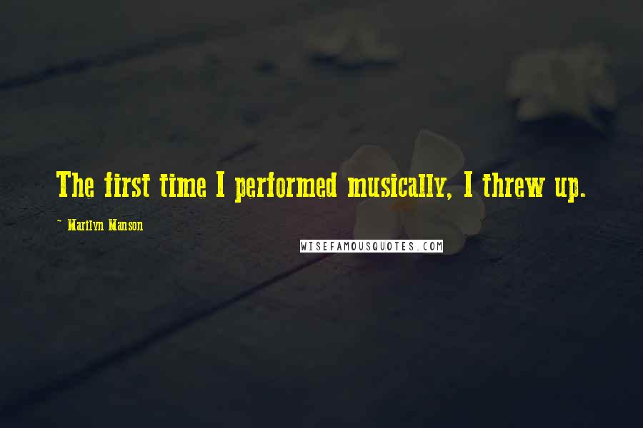 Marilyn Manson Quotes: The first time I performed musically, I threw up.
