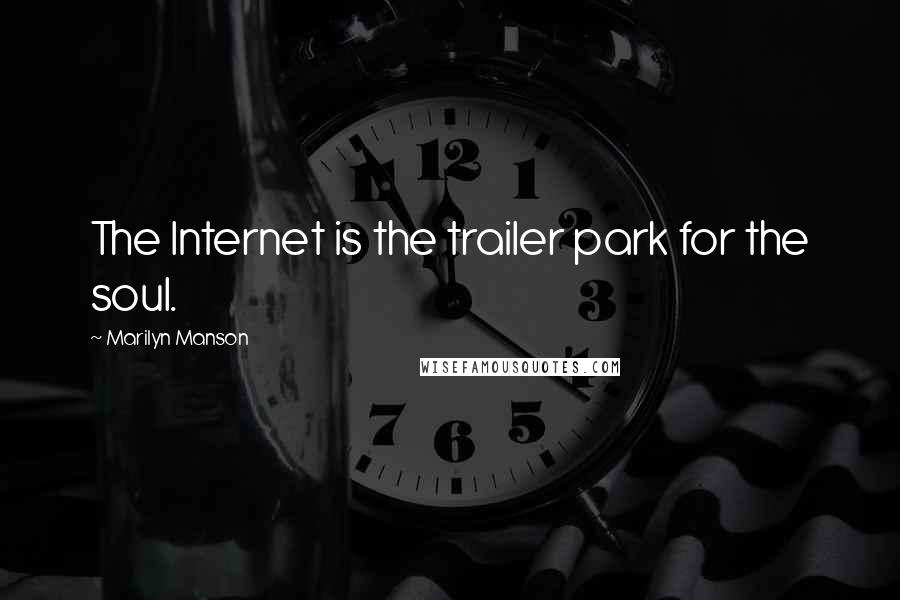 Marilyn Manson Quotes: The Internet is the trailer park for the soul.