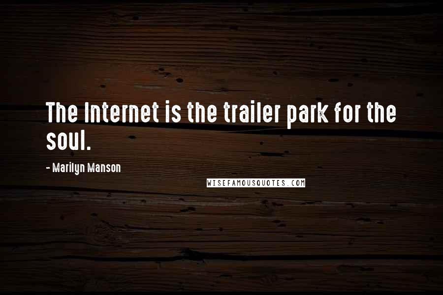 Marilyn Manson Quotes: The Internet is the trailer park for the soul.