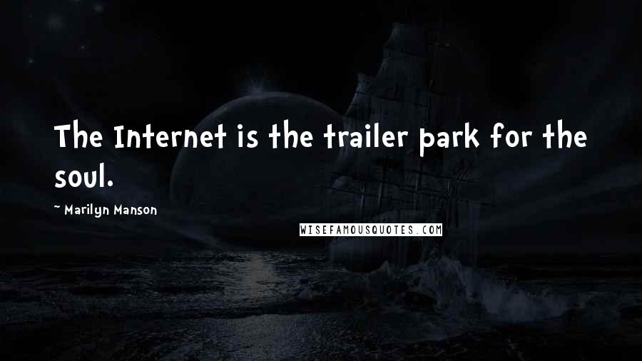 Marilyn Manson Quotes: The Internet is the trailer park for the soul.