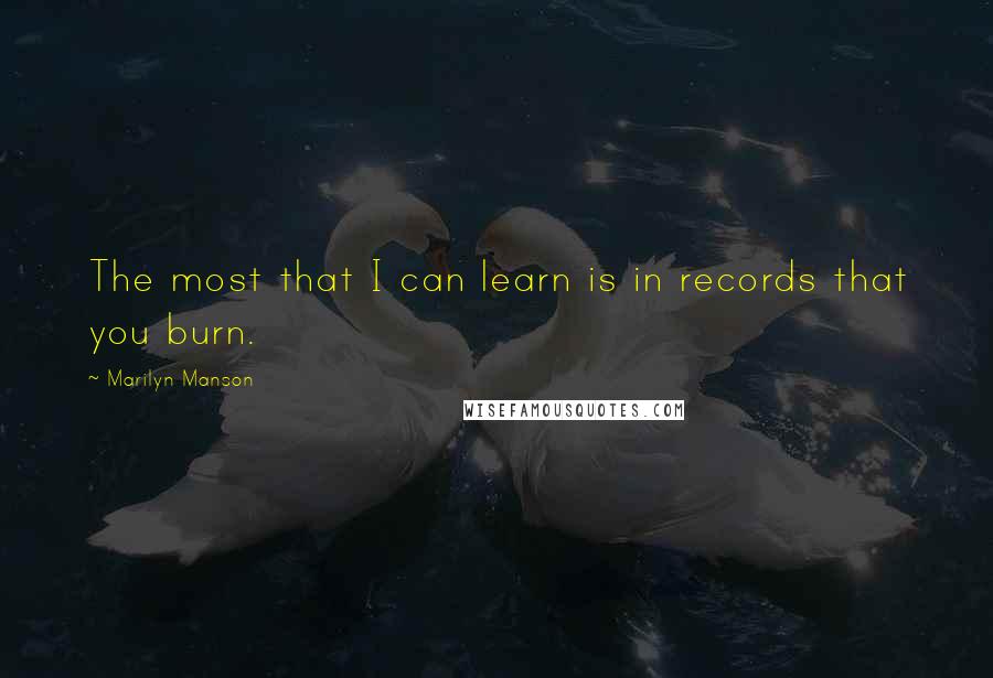 Marilyn Manson Quotes: The most that I can learn is in records that you burn.