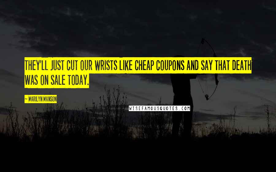 Marilyn Manson Quotes: They'll just cut our wrists like Cheap coupons and say that death Was on sale today.