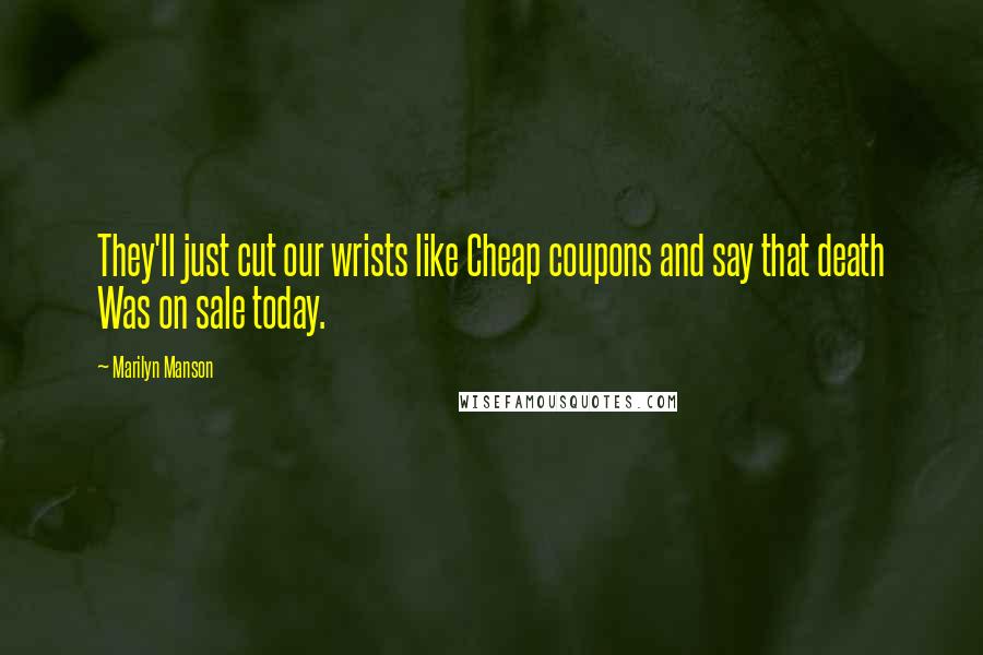 Marilyn Manson Quotes: They'll just cut our wrists like Cheap coupons and say that death Was on sale today.