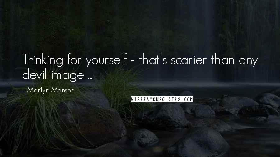 Marilyn Manson Quotes: Thinking for yourself - that's scarier than any devil image ...