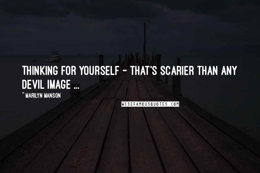 Marilyn Manson Quotes: Thinking for yourself - that's scarier than any devil image ...