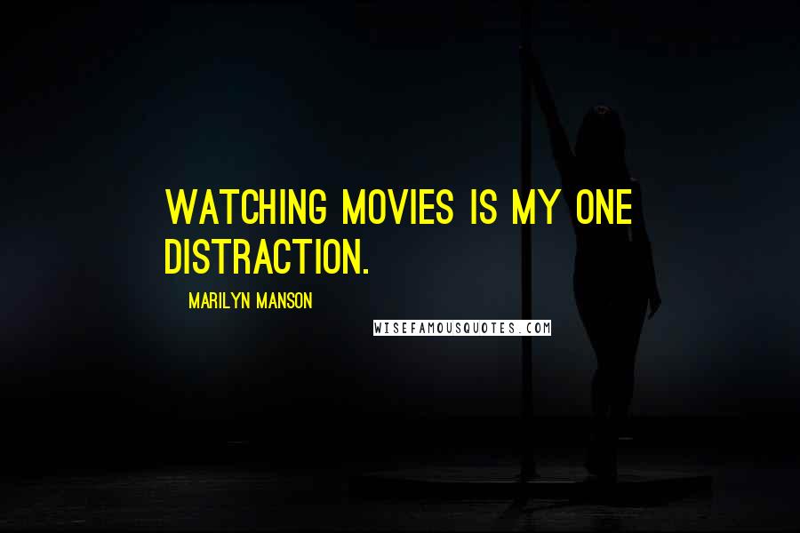 Marilyn Manson Quotes: Watching movies is my one distraction.