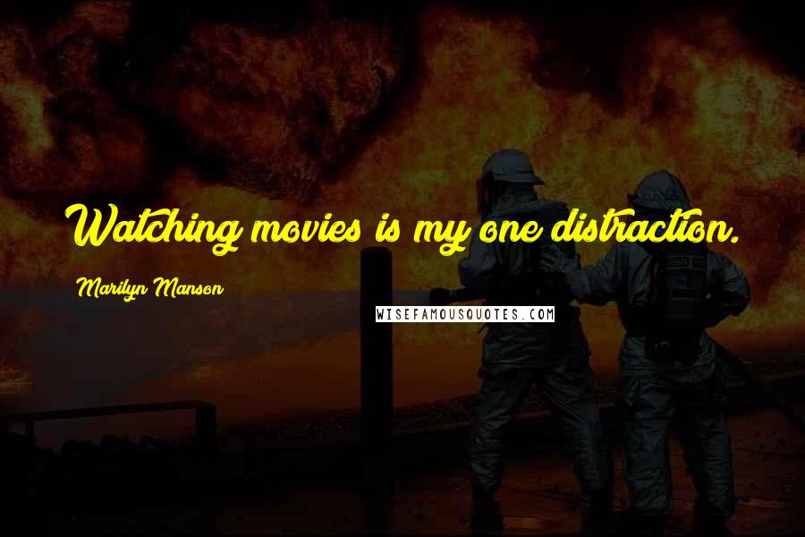 Marilyn Manson Quotes: Watching movies is my one distraction.