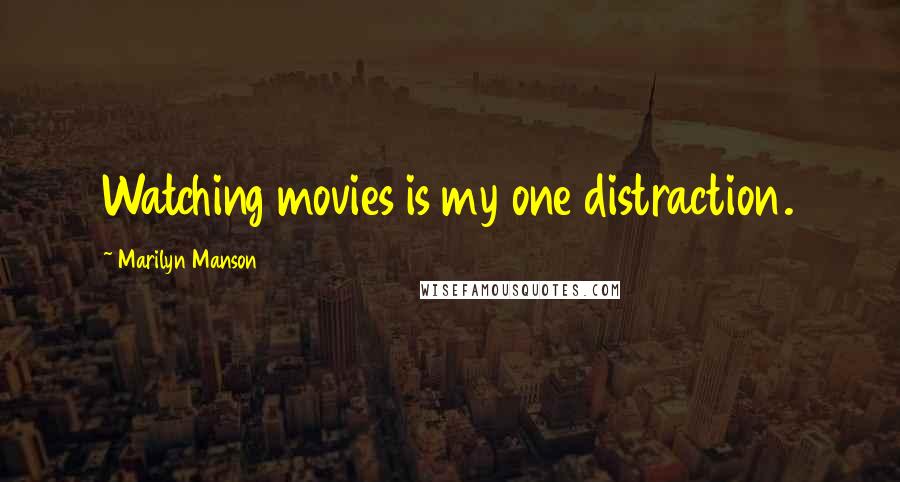 Marilyn Manson Quotes: Watching movies is my one distraction.