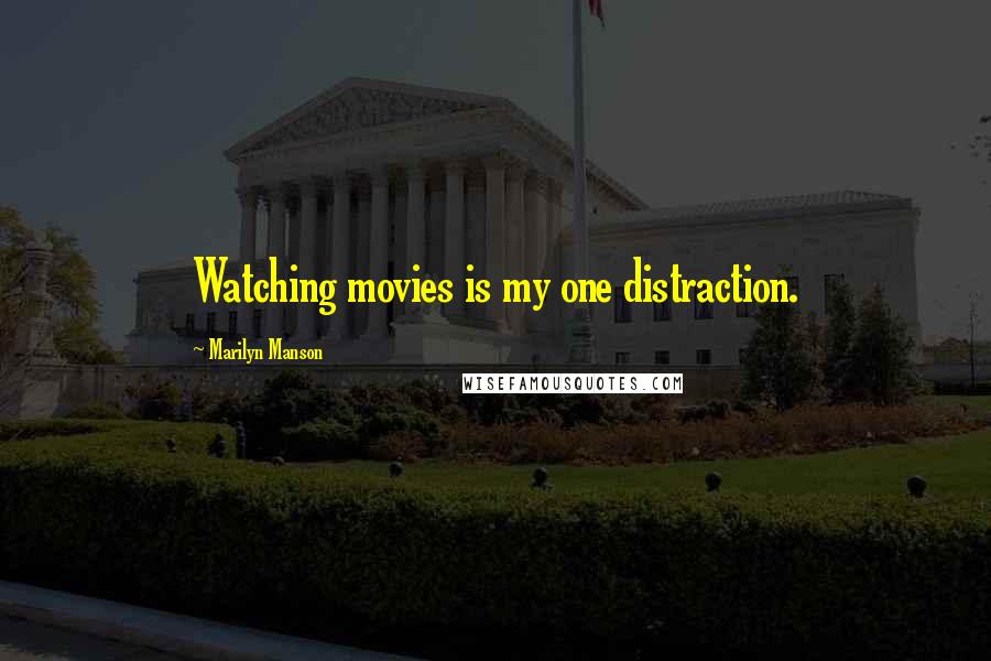 Marilyn Manson Quotes: Watching movies is my one distraction.