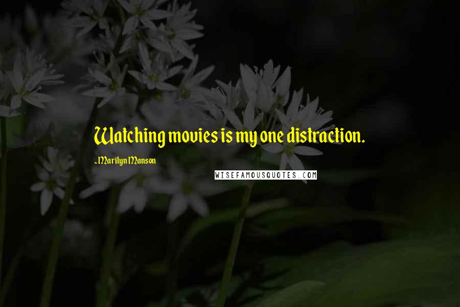Marilyn Manson Quotes: Watching movies is my one distraction.