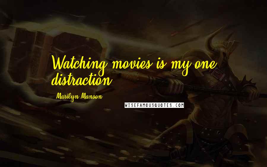 Marilyn Manson Quotes: Watching movies is my one distraction.