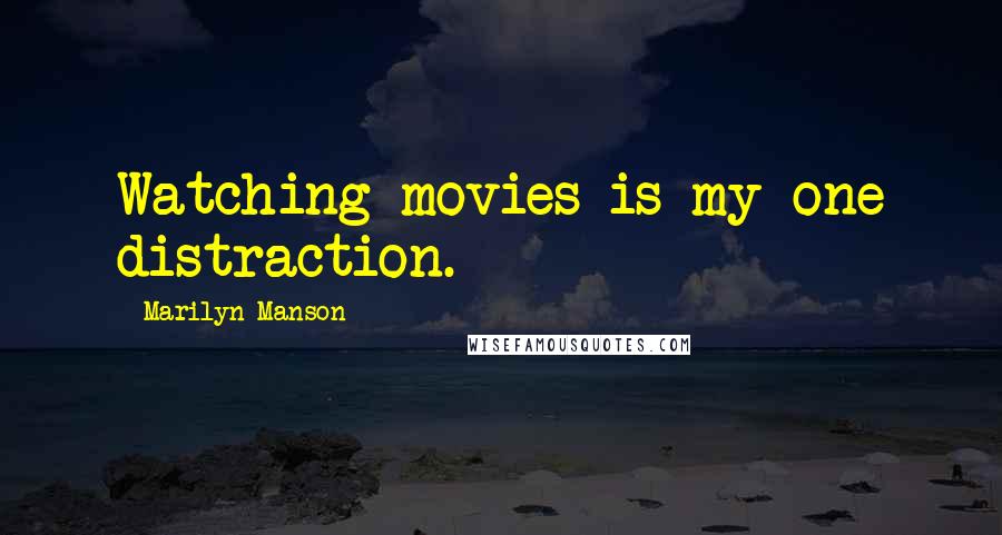 Marilyn Manson Quotes: Watching movies is my one distraction.