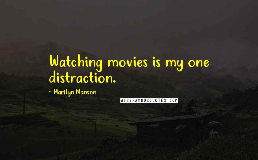 Marilyn Manson Quotes: Watching movies is my one distraction.