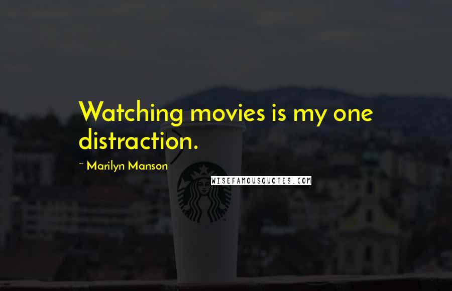 Marilyn Manson Quotes: Watching movies is my one distraction.