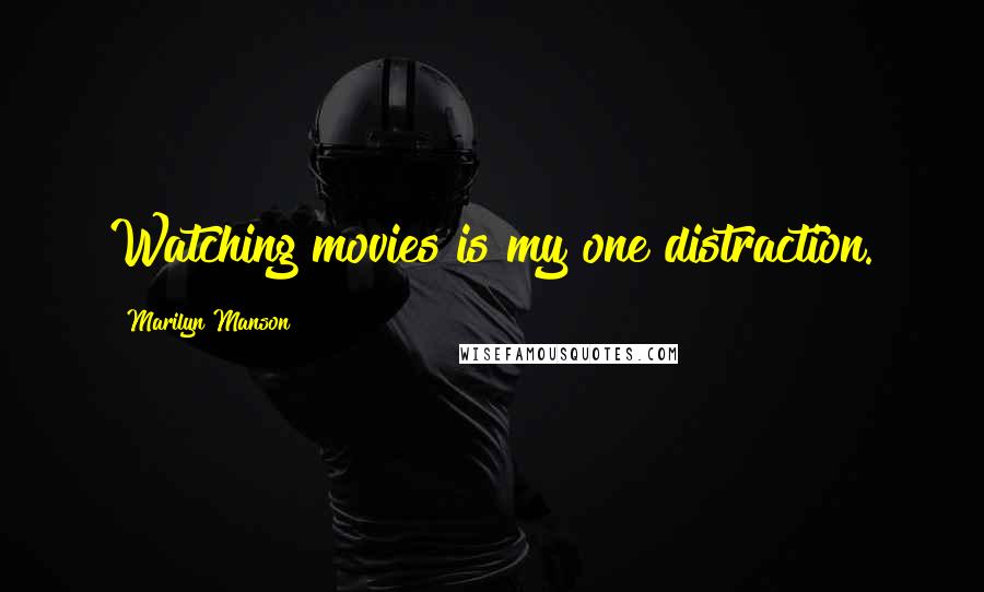 Marilyn Manson Quotes: Watching movies is my one distraction.