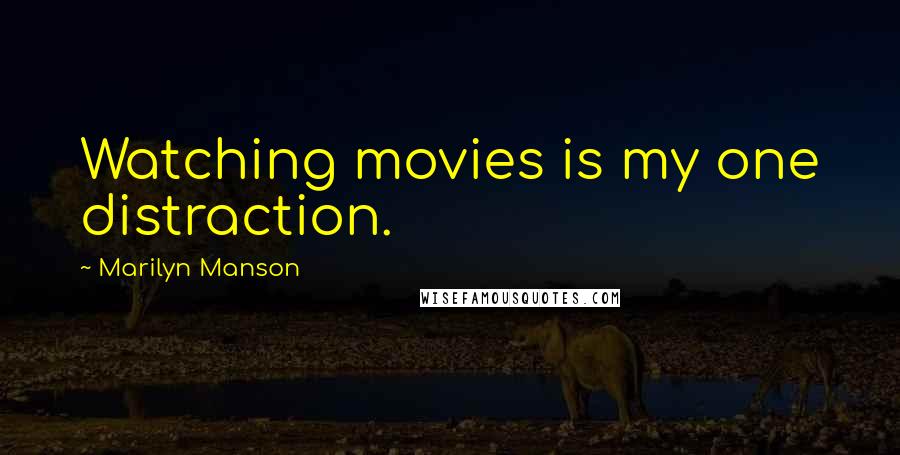 Marilyn Manson Quotes: Watching movies is my one distraction.