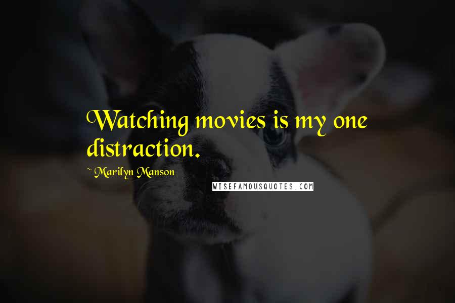 Marilyn Manson Quotes: Watching movies is my one distraction.